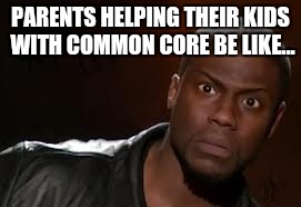 Kevin Hart | PARENTS HELPING THEIR KIDS WITH COMMON CORE BE LIKE... | image tagged in memes,kevin hart the hell | made w/ Imgflip meme maker