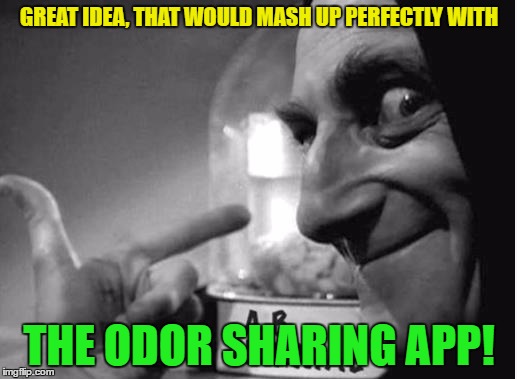 GREAT IDEA, THAT WOULD MASH UP PERFECTLY WITH THE ODOR SHARING APP! | made w/ Imgflip meme maker