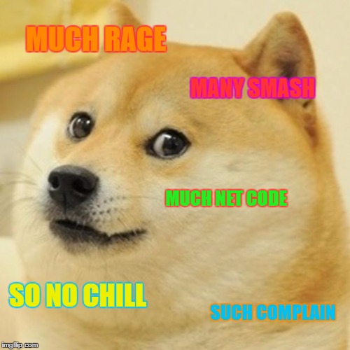 Doge | MUCH RAGE; MANY SMASH; MUCH NET CODE; SO NO CHILL; SUCH COMPLAIN | image tagged in memes,doge | made w/ Imgflip meme maker
