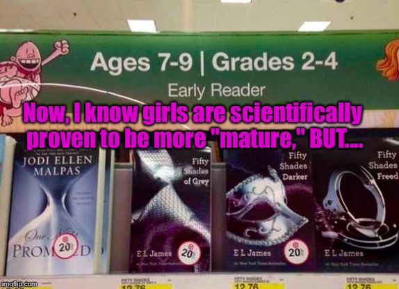 Let's Just....SLOW DOWN A Lil Bit, Girls: | Now, I know girls are scientifically proven to be more "mature," BUT.... | image tagged in memes,funny signs,target | made w/ Imgflip meme maker