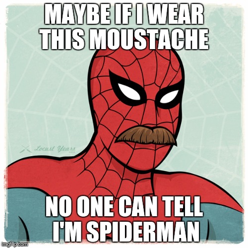 MAYBE IF I WEAR THIS MOUSTACHE; NO ONE CAN TELL I'M SPIDERMAN | made w/ Imgflip meme maker