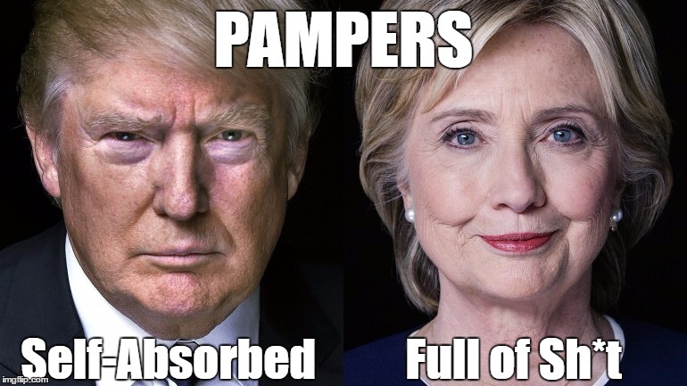 Trump Clinton 2016 | PAMPERS; Self-Absorbed          Full of Sh*t | image tagged in trump clinton 2016 | made w/ Imgflip meme maker