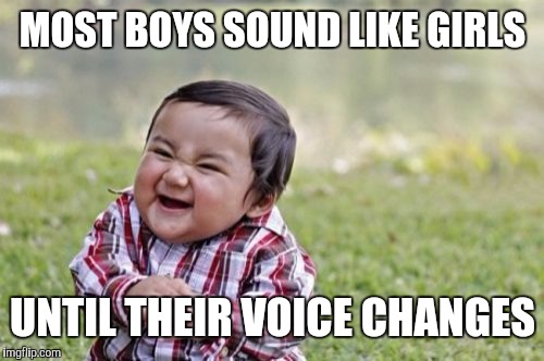 Evil Toddler Meme | MOST BOYS SOUND LIKE GIRLS UNTIL THEIR VOICE CHANGES | image tagged in memes,evil toddler | made w/ Imgflip meme maker