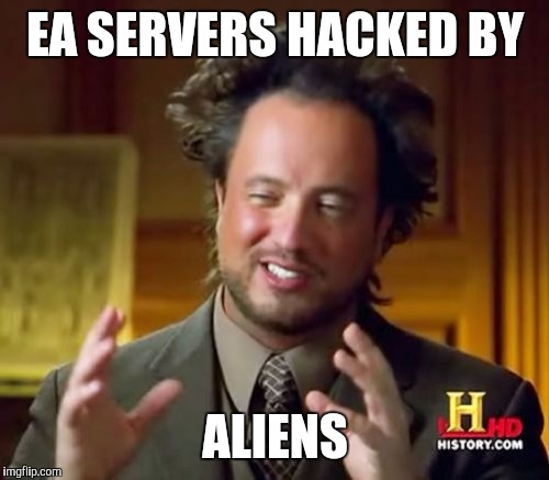 Ancient Aliens Meme | EA SERVERS HACKED BY ALIENS | image tagged in memes,ancient aliens | made w/ Imgflip meme maker