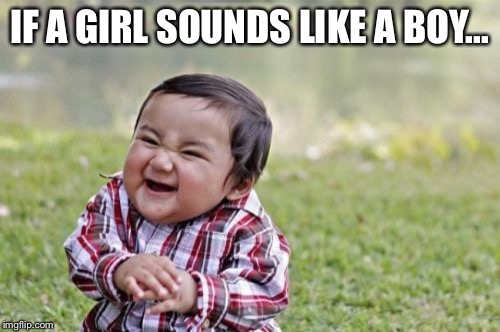 Evil Toddler Meme | IF A GIRL SOUNDS LIKE A BOY... | image tagged in memes,evil toddler | made w/ Imgflip meme maker