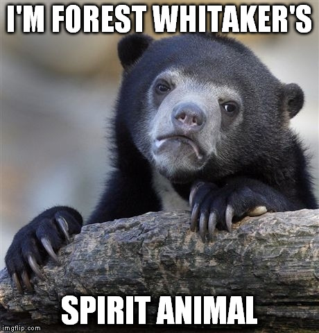 Confession Bear Meme | I'M FOREST WHITAKER'S; SPIRIT ANIMAL | image tagged in memes,confession bear,forest whitaker eye | made w/ Imgflip meme maker