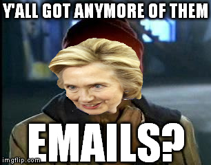 Probably a repost, but I did use my own clipart, so I've got that going for me... | Y'ALL GOT ANYMORE OF THEM; EMAILS? | image tagged in memes,yall got any more of,hillary clinton for jail 2016,biased media,liberal logic,fbi lacks conviction | made w/ Imgflip meme maker