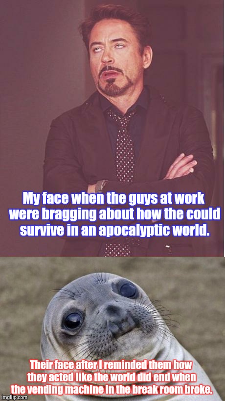 The candy machine crisis of 2016 | My face when the guys at work were bragging about how the could survive in an apocalyptic world. Their face after I reminded them how they acted like the world did end when the vending machine in the break room broke. | image tagged in robert downey jr annoyed,awkward moment sealion | made w/ Imgflip meme maker