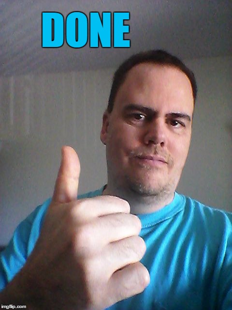 Thumbs up | DONE | image tagged in thumbs up | made w/ Imgflip meme maker