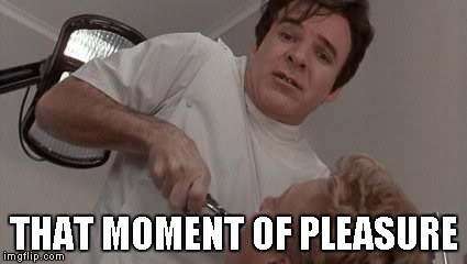 THAT MOMENT OF PLEASURE | image tagged in dentist,pain,tooth,mad,crazy,pleasure | made w/ Imgflip meme maker