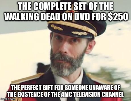 Captain Obvious | THE COMPLETE SET OF THE WALKING DEAD ON DVD FOR $250; THE PERFECT GIFT FOR SOMEONE UNAWARE OF THE EXISTENCE OF THE AMC TELEVISION CHANNEL | image tagged in captain obvious | made w/ Imgflip meme maker