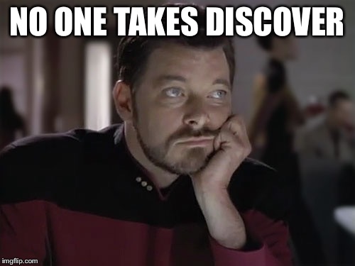 NO ONE TAKES DISCOVER | image tagged in sad riker | made w/ Imgflip meme maker