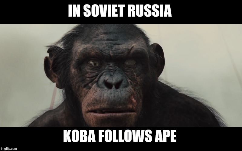 You knew I would | IN SOVIET RUSSIA; KOBA FOLLOWS APE | image tagged in in soviet russia | made w/ Imgflip meme maker