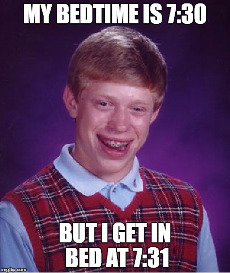 Bad Luck Brian | MY BEDTIME IS 7:30; BUT I GET IN BED AT 7:31 | image tagged in memes,bad luck brian | made w/ Imgflip meme maker