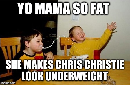 Yo Mamas So Fat | YO MAMA SO FAT; SHE MAKES CHRIS CHRISTIE LOOK UNDERWEIGHT | image tagged in memes,yo mamas so fat | made w/ Imgflip meme maker