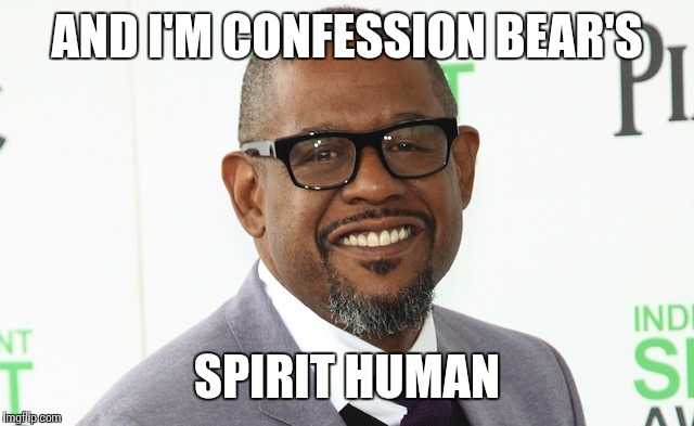 AND I'M CONFESSION BEAR'S SPIRIT HUMAN | made w/ Imgflip meme maker