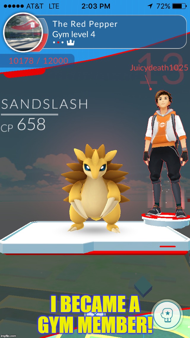 I Was Until I Got Back Home, To Find My Sandslash Beaten, Meaning I Was Kicked Out... :/ | I BECAME A GYM MEMBER! | image tagged in memes,funny,pokemon,pokemon go,juicydeath1025,nintendo | made w/ Imgflip meme maker
