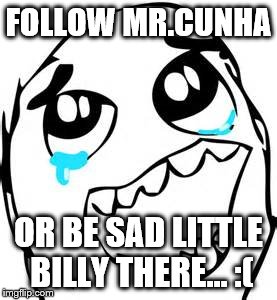 FOLLOW MR.CUNHA; OR BE SAD LITTLE BILLY THERE... :( | image tagged in memes | made w/ Imgflip meme maker