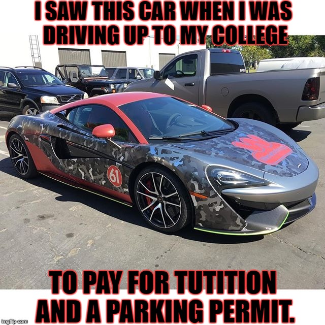 I Was Driving On The California 1 (PCH) | I SAW THIS CAR WHEN I WAS DRIVING UP TO MY COLLEGE; TO PAY FOR TUTITION AND A PARKING PERMIT. | image tagged in memes,super cars,funny,once in a lifetime,mclaren,wienerschnitzel | made w/ Imgflip meme maker