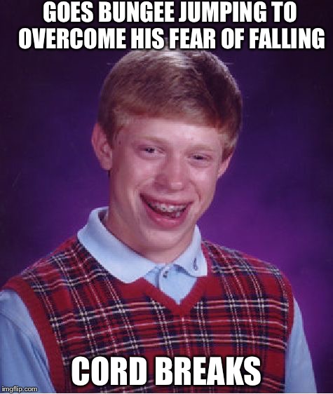Bad Luck Brian Meme | GOES BUNGEE JUMPING TO OVERCOME HIS FEAR OF FALLING; CORD BREAKS | image tagged in memes,bad luck brian | made w/ Imgflip meme maker
