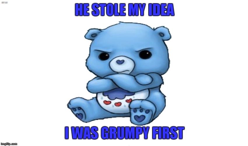 HE STOLE MY IDEA I WAS GRUMPY FIRST | made w/ Imgflip meme maker