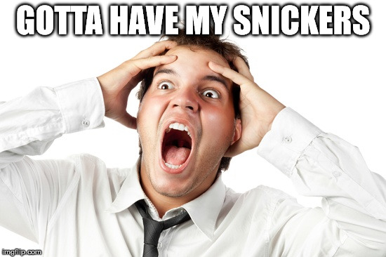 GOTTA HAVE MY SNICKERS | made w/ Imgflip meme maker