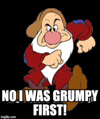 NO I WAS GRUMPY FIRST! | made w/ Imgflip meme maker