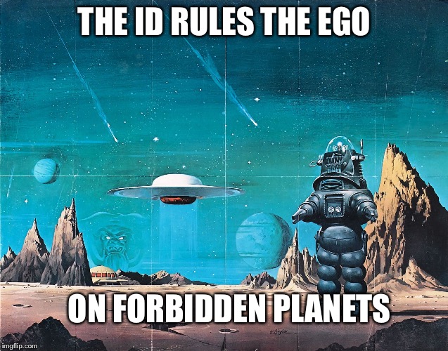 The id, the ego and the super ego | THE ID RULES THE EGO; ON FORBIDDEN PLANETS | image tagged in robby the robot,forbidden planet,memes | made w/ Imgflip meme maker