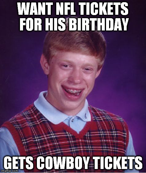 Bad Luck Brian Meme | WANT NFL TICKETS FOR HIS BIRTHDAY GETS COWBOY TICKETS | image tagged in memes,bad luck brian | made w/ Imgflip meme maker