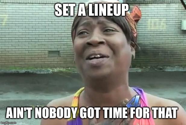 Sweet Brown | SET A LINEUP; AIN'T NOBODY GOT TIME FOR THAT | image tagged in sweet brown | made w/ Imgflip meme maker