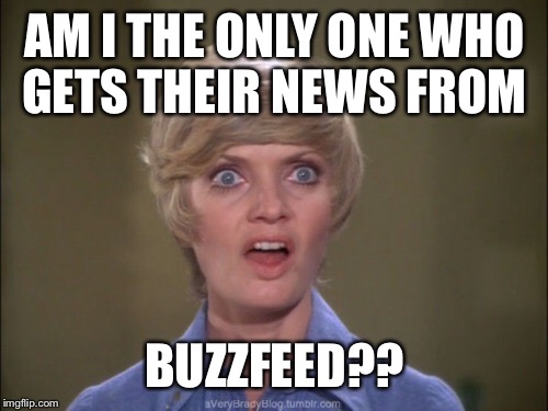 AM I THE ONLY ONE WHO GETS THEIR NEWS FROM BUZZFEED?? | made w/ Imgflip meme maker