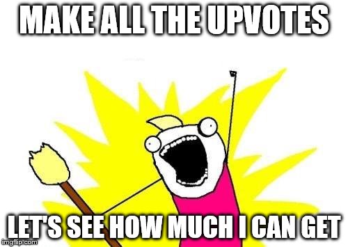 Up Up Up all the VOTES | MAKE ALL THE UPVOTES; LET'S SEE HOW MUCH I CAN GET | image tagged in memes,x all the y | made w/ Imgflip meme maker