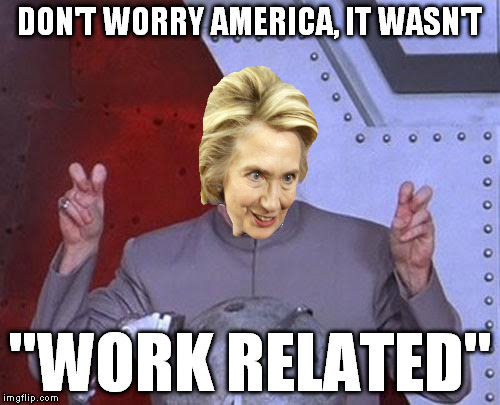 Dr Evil Laser Meme | DON'T WORRY AMERICA, IT WASN'T "WORK RELATED" | image tagged in memes,dr evil laser | made w/ Imgflip meme maker