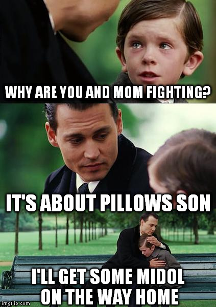 Finding Neverland Meme | WHY ARE YOU AND MOM FIGHTING? IT'S ABOUT PILLOWS SON I'LL GET SOME MIDOL ON THE WAY HOME | image tagged in memes,finding neverland | made w/ Imgflip meme maker