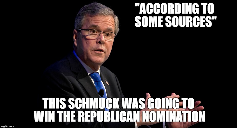 "ACCORDING TO SOME SOURCES" THIS SCHMUCK WAS GOING TO WIN THE REPUBLICAN NOMINATION | made w/ Imgflip meme maker