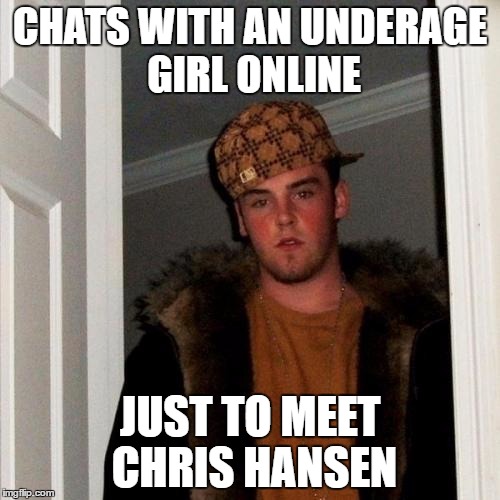 For Shame | CHATS WITH AN UNDERAGE GIRL ONLINE; JUST TO MEET CHRIS HANSEN | image tagged in memes,scumbag steve,to catch a predator,chris hansen | made w/ Imgflip meme maker
