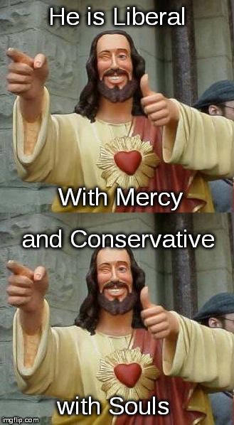 There is no see of politics here | He is Liberal; With Mercy; and Conservative; with Souls | image tagged in cool jesus | made w/ Imgflip meme maker