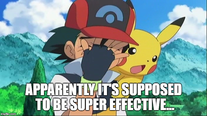 Ash Ketchum Facepalm | APPARENTLY IT'S SUPPOSED TO BE SUPER EFFECTIVE... | image tagged in ash ketchum facepalm | made w/ Imgflip meme maker