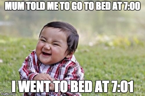 Evil Toddler | MUM TOLD ME TO GO TO BED AT 7:00; I WENT TO BED AT 7:01 | image tagged in memes,evil toddler | made w/ Imgflip meme maker