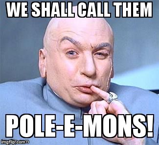 Dr. Evil | WE SHALL CALL THEM POLE-E-MONS! | image tagged in dr evil | made w/ Imgflip meme maker