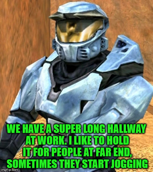 WE HAVE A SUPER LONG HALLWAY AT WORK. I LIKE TO HOLD IT FOR PEOPLE AT FAR END, SOMETIMES THEY START JOGGING | image tagged in church rvb season 1 | made w/ Imgflip meme maker