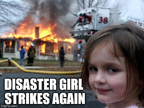 Disaster Girl Meme | DISASTER GIRL STRIKES AGAIN | image tagged in memes,disaster girl | made w/ Imgflip meme maker