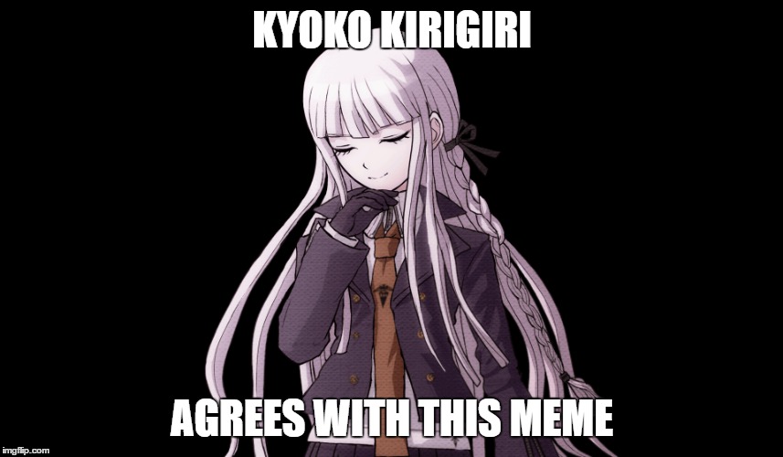 Kyoko Kirigiri Agrees | KYOKO KIRIGIRI; AGREES WITH THIS MEME | image tagged in memes,danganronpa,kyoko kirigiri | made w/ Imgflip meme maker