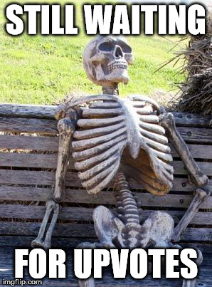 Waiting Skeleton Meme | STILL WAITING FOR UPVOTES | image tagged in memes,waiting skeleton | made w/ Imgflip meme maker