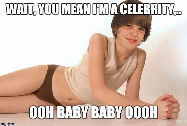 WAIT, YOU MEAN I'M A CELEBRITY,.. OOH BABY BABY OOOH | made w/ Imgflip meme maker