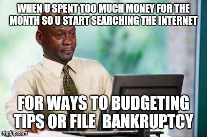 Crying Michael Jordan @ Computer | WHEN U SPENT TOO MUCH MONEY FOR THE MONTH SO U START SEARCHING THE INTERNET; FOR WAYS TO BUDGETING TIPS OR FILE  BANKRUPTCY | image tagged in crying michael jordan  computer | made w/ Imgflip meme maker
