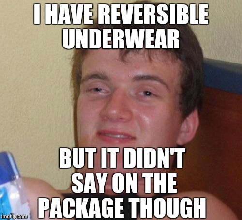 I keep doing the laundry down to a minimum  | I HAVE REVERSIBLE UNDERWEAR BUT IT DIDN'T SAY ON THE PACKAGE THOUGH | image tagged in memes,10 guy | made w/ Imgflip meme maker