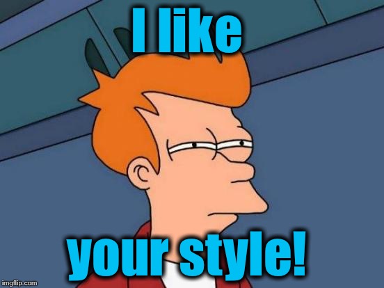 Futurama Fry Meme | I like your style! | image tagged in memes,futurama fry | made w/ Imgflip meme maker