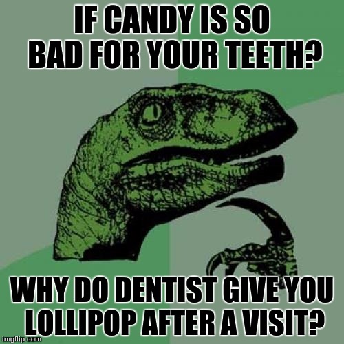 Philosoraptor Meme | IF CANDY IS SO BAD FOR YOUR TEETH? WHY DO DENTIST GIVE YOU LOLLIPOP AFTER A VISIT? | image tagged in memes,philosoraptor | made w/ Imgflip meme maker