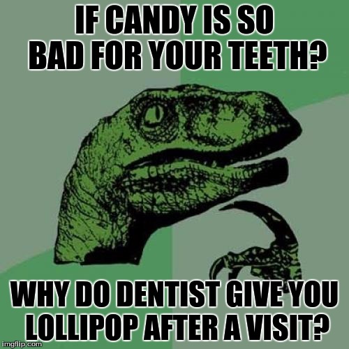 Philosoraptor | IF CANDY IS SO BAD FOR YOUR TEETH? WHY DO DENTIST GIVE YOU LOLLIPOP AFTER A VISIT? | image tagged in memes,philosoraptor | made w/ Imgflip meme maker